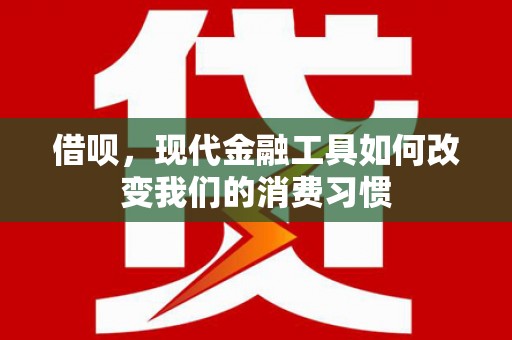 闸北借呗，现代金融工具如何改变我们的消费习惯