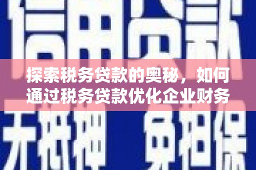 闸北探索税务贷款的奥秘，如何通过税务贷款优化企业财务
