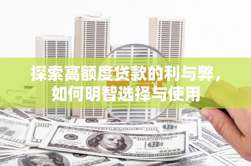 闸北探索高额度贷款的利与弊，如何明智选择与使用