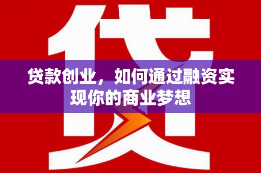 闸北贷款创业，如何通过融资实现你的商业梦想
