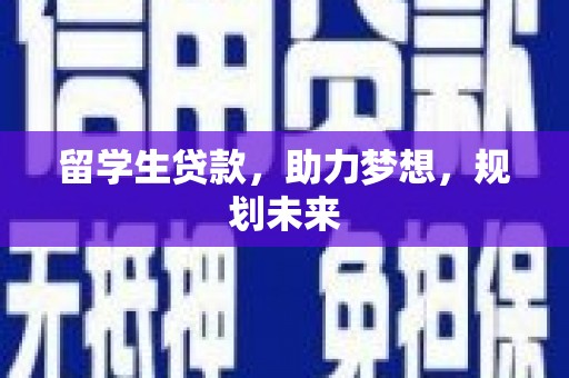 闸北留学生贷款，助力梦想，规划未来