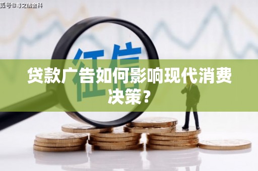 闸北贷款广告如何影响现代消费决策？