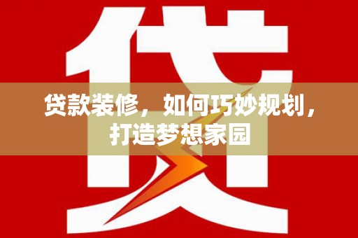 闸北贷款装修，如何巧妙规划，打造梦想家园