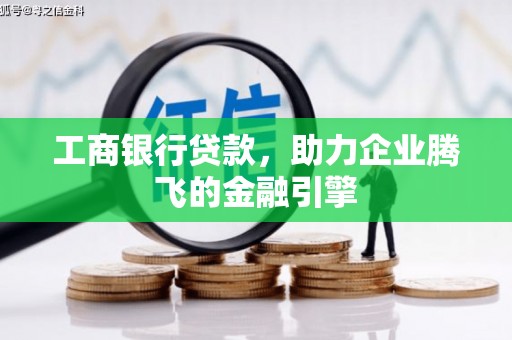 闸北工商银行贷款，助力企业腾飞的金融引擎