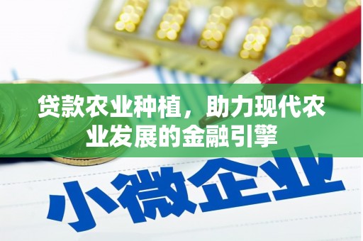 闸北贷款农业种植，助力现代农业发展的金融引擎