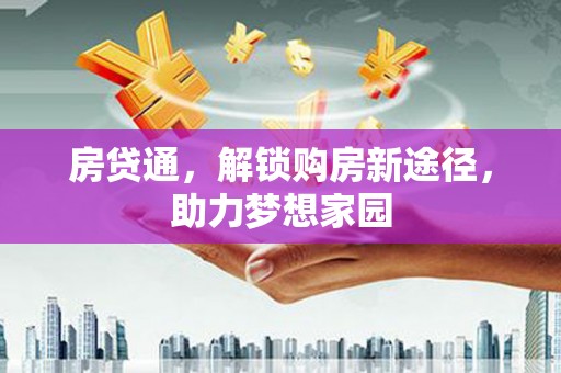 闸北房贷通，解锁购房新途径，助力梦想家园