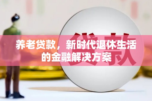 闸北养老贷款，新时代退休生活的金融解决方案