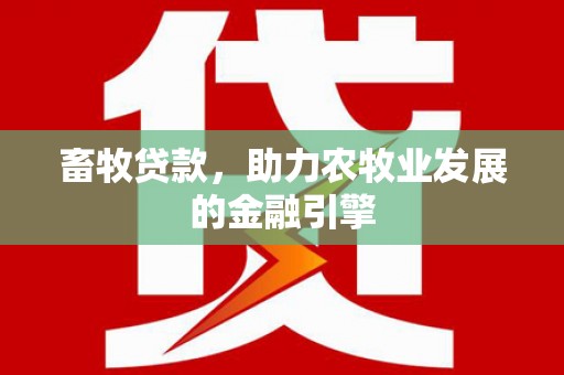 闸北畜牧贷款，助力农牧业发展的金融引擎