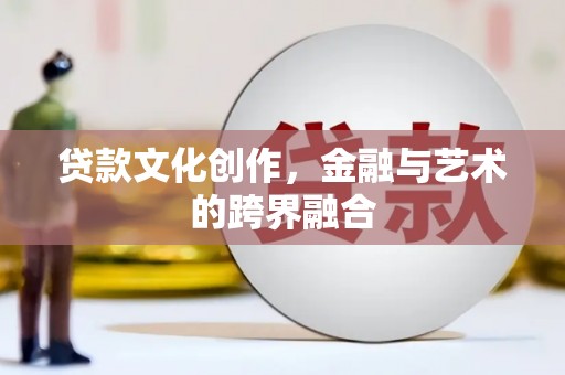 闸北贷款文化创作，金融与艺术的跨界融合