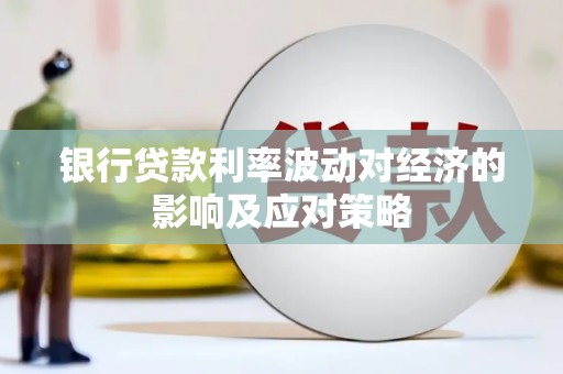 闸北银行贷款利率波动对经济的影响及应对策略