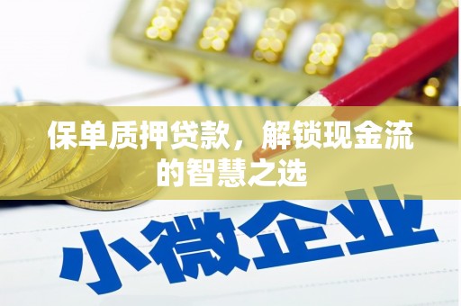 闸北保单质押贷款，解锁现金流的智慧之选
