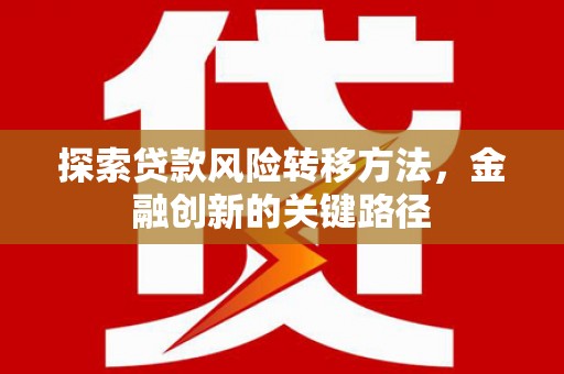 闸北探索贷款风险转移方法，金融创新的关键路径