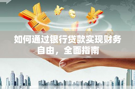 闸北如何通过银行贷款实现财务自由，全面指南
