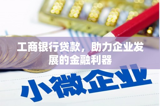 闸北工商银行贷款，助力企业发展的金融利器